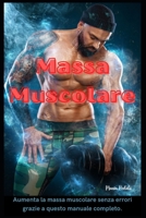 Massa Muscolare: Aumenta la massa muscolare senza errori grazie a questo manuale completo B0BW2PPRTL Book Cover