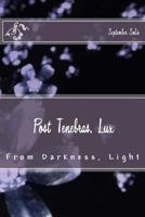 Post Tenebras, Lux: From Darkness, Light 149375677X Book Cover