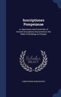 Inscriptiones Pompeianae: or, specimens and facsimiles of ancient inscriptions discovered on the walls of buildings at Pompeii 1015980244 Book Cover