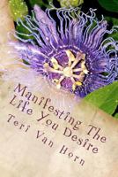 Manifesting the Life You Desire: Affirmations, Tips, Quotes and Practicle Advice for Living a Beautiful Life! 1479175986 Book Cover