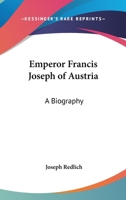 Emperor Francis Joseph Of Austria: A Biography 1443720739 Book Cover