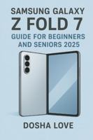 SAMSUNG GALAXY Z FOLD 7 GUIDE FOR BEGINNERS AND SENIORS 2025 B0G3966B9V Book Cover
