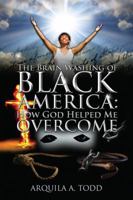 The Brain Washing of Black America: How God Helped Me Overcome 1432753894 Book Cover