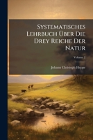 Systematisches Lehrbuch Über Die Drey Reiche Der Natur: Zum Gebrauch Für Lehrer Und Hofmeister Bey Dem Unterricht Der Jugend. Band, Welcher Das Pflanzen Und Mineralreich Enthält, Volume 2 1175067253 Book Cover