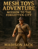 The MESH Toys Adventure: Mission To The Forgotten City B0FMPT7WYZ Book Cover
