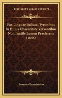 Fax Linguae Italicae, Tyronibus In Huius Obscuritate Versantibus Non Inutile Lumen Praeferens (1646) 1104748274 Book Cover