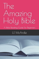 The Amazing Holy Bible: A Bible Reading Guide For Beginners B085RQRL8K Book Cover