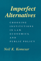 Imperfect Alternatives: Choosing Institutions in Law, Economics, and Public Policy 0226450899 Book Cover