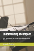 Understanding The Impact: Why The Wealthy Get Richer And The Poor Getting Poorer? B0C1HRTB2W Book Cover