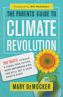 The Parents' Guide to Climate Revolution: 100 Ways to Build a Fossil-Free Future, Raised Empowered Kids, and Still Get a Good Night's Sleep 1608684814 Book Cover