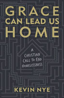 Grace Can Lead Us Home: A Christian Call to End Homelessness 1513810510 Book Cover