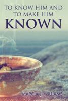 To Know Him and to Make Him Known 1493110543 Book Cover