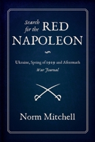 Search for the Red Napoleon: Ukraine, Spring of 1919 and Aftermath, War Journal B0BTRQSR6P Book Cover