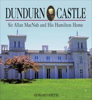 Dundurn Castle: Sir Allan MacNab and His Hamilton Home 1550289888 Book Cover