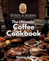 Writers & Rockers Coffee Company's Ultimate Coffee Cookbook 1069985449 Book Cover