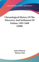 Chronological History Of The Discovery And Settlement Of Guiana, 1493-1668 1164605666 Book Cover