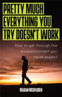 Pretty Much Everything You Try Doesn't Work : How to Get Through the Disappointment You Never Expect 1953586058 Book Cover