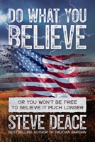 Do What You Believe: Or You Won’t Be Free to Believe It Much Longer 1637582579 Book Cover