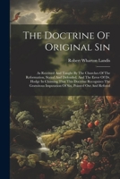 The Doctrine Of Original Sin: As Received And Taught By The Churches Of The Reformation, Stated And Defended, And The Error Of Dr. Hodge In Claiming ... Imputation Of Sin, Pointed Out And Refuted 1021859419 Book Cover