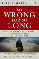 So Wrong for So Long: How the Press, the Pundits--and the President--Failed on Iraq 1402756577 Book Cover