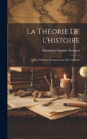 La Théorie De L'histoire: Des Principes Fondamentaux De L'histoire 1019536209 Book Cover