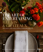 The Art of Entertaining Relais & Châteaux: Menus, Flowers, Table Settings, and More for Memorable Celebrations 0789346478 Book Cover