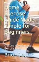 Home Exercise Guide Made Simple for Beginners: Creating a Comfortable Exercise Space B0CMFJMLSP Book Cover