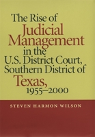 The Rise of Judicial Management in the U.S. District Court, Southern District of Texas, 1955-2000 0820323632 Book Cover