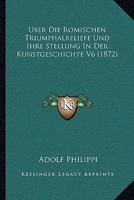 Uber Die Romischen Triumphalreliefe Und Ihre Stellung In Der Kunstgeschichte V6 (1872) 1167405897 Book Cover