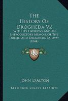 The History Of Drogheda V2: With Its Environs And An Introductory Memoir Of The Dublin And Drogheda Railway 1166203948 Book Cover