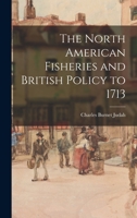 The North American Fisheries and British Policy to 1713 1258554097 Book Cover