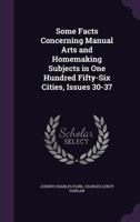 Some Facts Concerning Manual Arts and Homemaking Subjects in One Hundred Fifty-Six Cities, Issues 30-37 - Primary Source Edition 1377916979 Book Cover