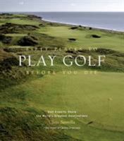 Fifty Places to Play Golf Before You Die: Golf Experts Share the World's Greatest Destinations 1584794747 Book Cover