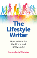 The Lifestyle Writer: How to Write for the Home and Family Market 1780999844 Book Cover