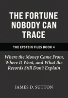 The Fortune Nobody Can Trace: Where the Money Came From, Where It Went, and What the Records Still Don't Explain (The Epstein Files) B0GS11RJ4H Book Cover