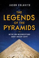 The Legends of the Pyramids: Myths and Misconceptions about Ancient Egypt 1684351480 Book Cover