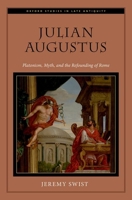 Julian Augustus: Platonism, Myth, and the Refounding of Rome (Oxford Studies in Late Antiquity) 0197787517 Book Cover
