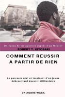 Robert T. KIYOSAKI Comment réussir à partir de rien: Le parcours réel et inspirant d'un jeune débrouillard devenir milliardaire 1727013034 Book Cover