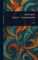 Antony Gray, -Gardener 1023132222 Book Cover