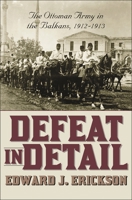Defeat In Detail: The Ottoman Army in the Balkans, 1912-1913 0275978885 Book Cover