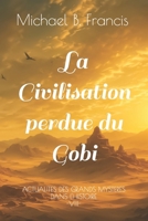 La Civilisation perdue du désert de Gobi: Mémoire et mystère d’un empire effacé (Actualités des grands mystères dans l’Histoire) B0FYXNW2K6 Book Cover