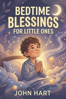 BEDTIME BLESSINGS FOR LITTLE ONES: Prayers, Stories & Sacred Rituals to Close Each Day with God B0H2MC664W Book Cover
