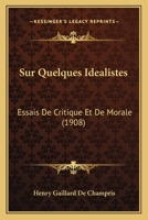Sur Quelques Idealistes: Essais De Critique Et De Morale (1908) 1166757773 Book Cover