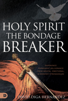 Holy Spirit: The Bondage Breaker: Experience Permanent Deliverance from Mental, Emotional, and Demonic Strongholds 0768472407 Book Cover