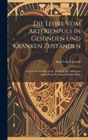 Die Lehre vom Arterienpuls in Gesunden und Kranken Zuständen: Gegründet auf eine neue Methode der bildlichen Darstellung des menschlichen Pulses 1020322985 Book Cover