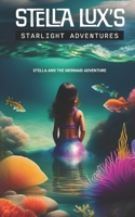Stella Lux's Starlight Adventures: Stella and the Mermaid Adventure B0BW2GGDWV Book Cover