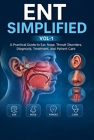 ENT SIMPLIFIED VOL-1: A Practical Guide to Ear, Nose, Throat Disorders, Diagnosis, Treatment, and Patient Care (Doctor Clinical Series) B0H3ZHDNH4 Book Cover