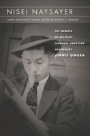 Nisei Naysayer: The Memoir of Militant Japanese American Journalist Jimmie Omura 1503606112 Book Cover