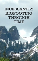 Incessantly Bigfooting Through Time: More Light-Hearted Stories from a Lifelong Bigfoot Enthusiast B0BXRGW6PN Book Cover