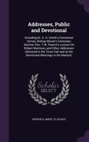 Addresses, Public and Devotional: Including Dr. A. H. Smith's Centennial Survey, Bishop Moule's Centenary Sermon, Rev. T.W. Pearce's Lecture On Robert Morrison, and Other Addresses Delivered in the To 1358921687 Book Cover